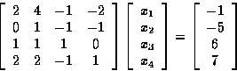 \begin{displaymath}
\left[
 \begin{array}
{cccc}
 2 & 4 & -1 & -2\\  0 & 1 & -1 ...
 ...[
 \begin{array}
{c}
 -1\\  -5\\  6\\  7
 \end{array} \right]
 \end{displaymath}