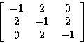 \begin{displaymath}
\left[
 \begin{array}
{ccc}
 -1 & 2 & 0\\  2 & -1 & 2\\  0 & 2 & -1\\  \end{array} \right]
 \end{displaymath}