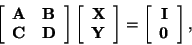 \begin{displaymath}\left[
\begin{array}{cc}
{\bf A}& {\bf B}\\
{\bf C}& {\bf D}...
...t[
\begin{array}{c}
{\bf I}\\
\mbox{\bf0}
\end{array}\right],
\end{displaymath}
