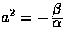 $a^2 = -\frac{\textstyle \beta}{\textstyle \alpha}$